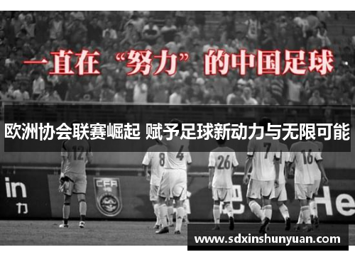 欧洲协会联赛崛起 赋予足球新动力与无限可能