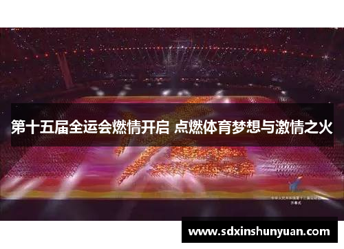 第十五届全运会燃情开启 点燃体育梦想与激情之火