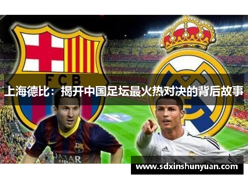 上海德比：揭开中国足坛最火热对决的背后故事