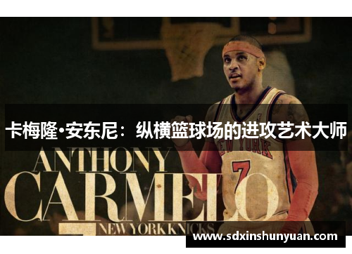 卡梅隆·安东尼：纵横篮球场的进攻艺术大师