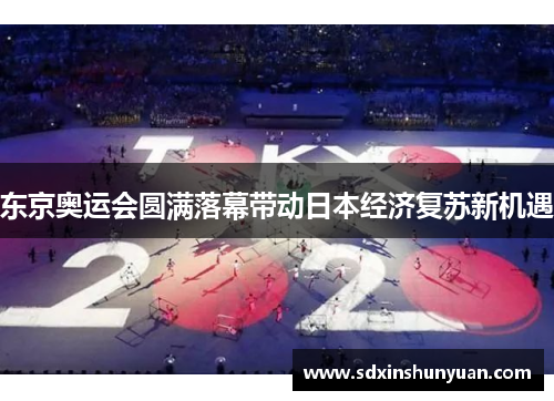 东京奥运会圆满落幕带动日本经济复苏新机遇