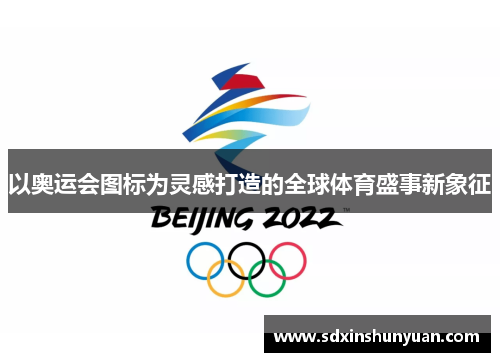 以奥运会图标为灵感打造的全球体育盛事新象征